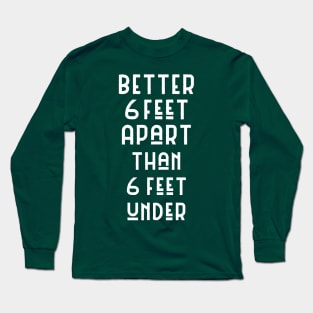 Better 6 Feet Apart... Long Sleeve T-Shirt